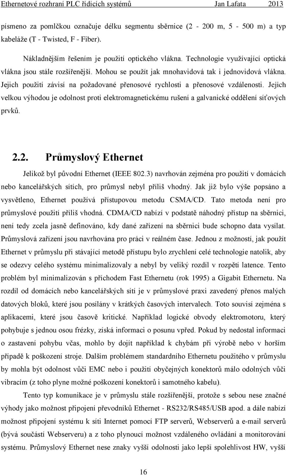 Jejich použití závisí na požadované přenosové rychlosti a přenosové vzdálenosti. Jejich velkou výhodou je odolnost proti elektromagnetickému rušení a galvanické oddělení síťových prvků. 2.