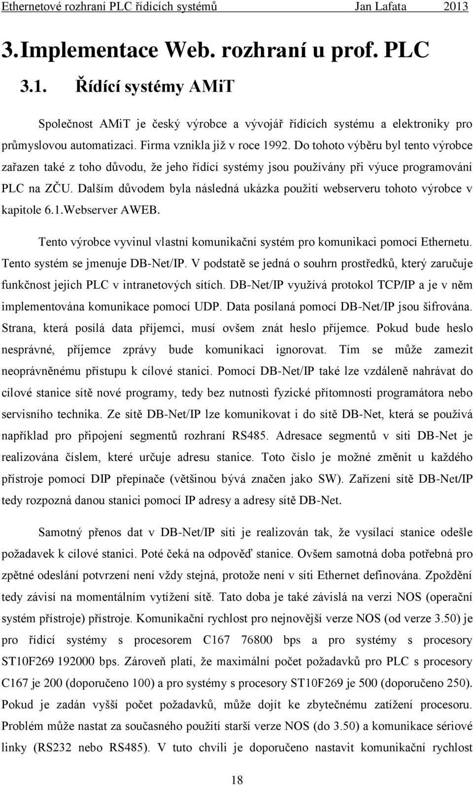 Dalším důvodem byla následná ukázka použití webserveru tohoto výrobce v kapitole 6.1.Webserver AWEB. Tento výrobce vyvinul vlastní komunikační systém pro komunikaci pomocí Ethernetu.