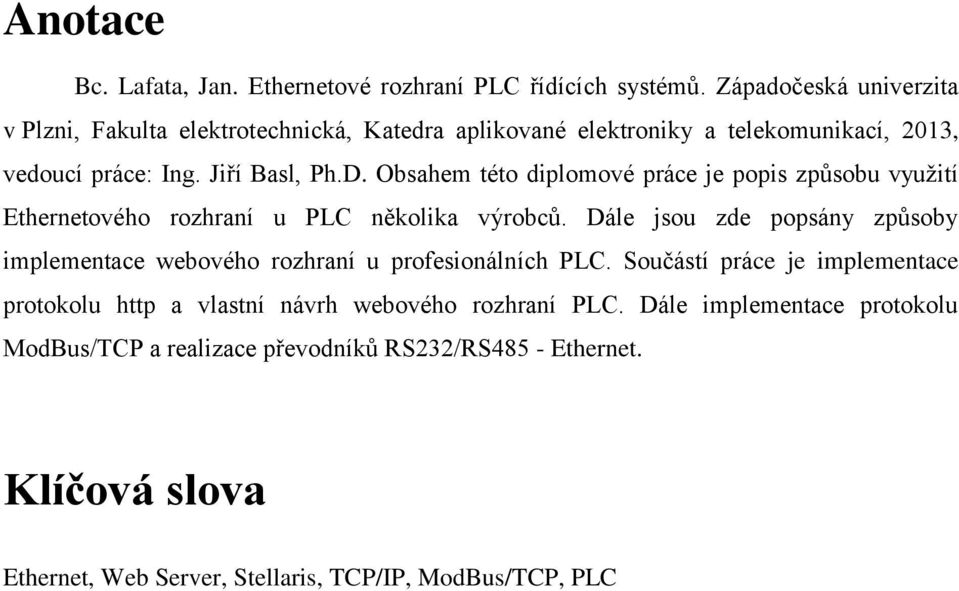 Obsahem této diplomové práce je popis způsobu využití Ethernetového rozhraní u PLC několika výrobců.