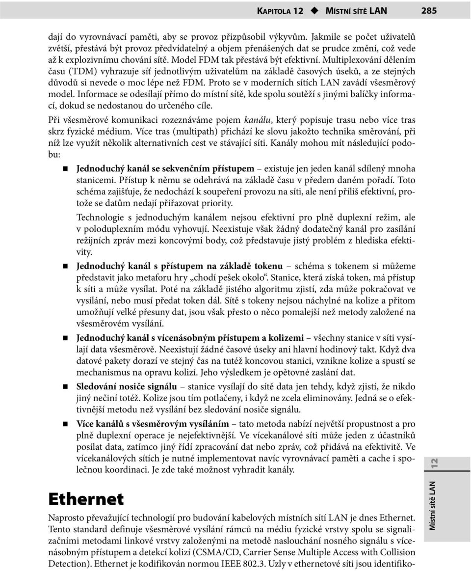 Multiplexování dělením času (TDM) vyhrazuje síť jednotlivým uživatelům na základě časových úseků, a ze stejných důvodů si nevede o moc lépe než FDM.