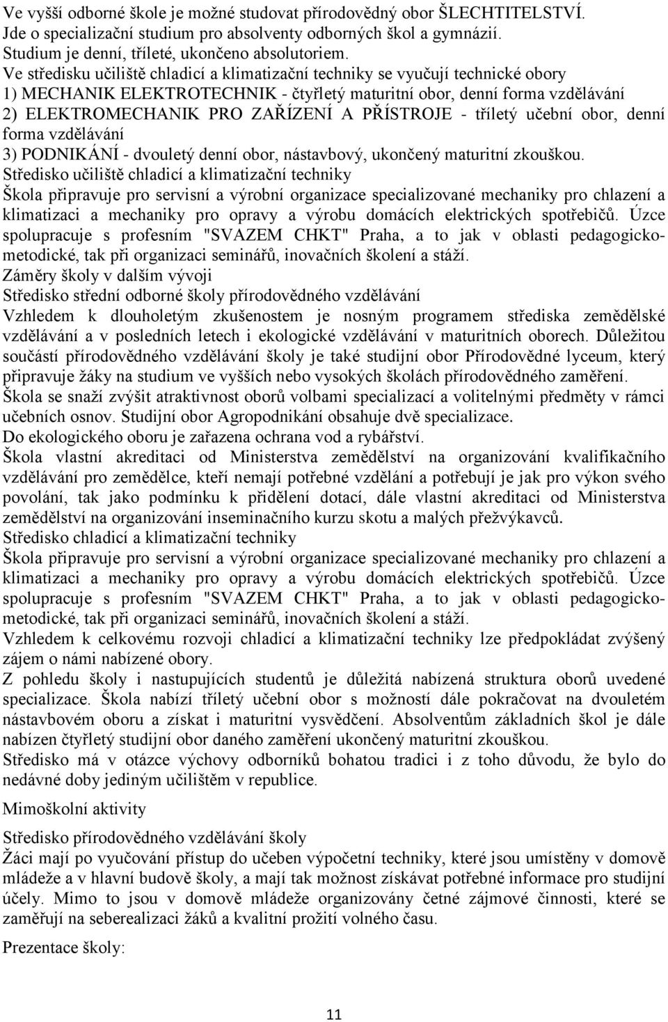 PŘÍSTROJE - tříletý učební obor, denní forma vzdělávání 3) PODNIKÁNÍ - dvouletý denní obor, nástavbový, ukončený maturitní zkouškou.