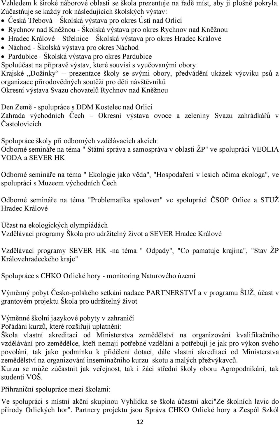 Střelnice Školská výstava pro okres Hradec Králové Náchod - Školská výstava pro okres Náchod Pardubice - Školská výstava pro okres Pardubice Spoluúčast na přípravě výstav, které souvisí s vyučovanými