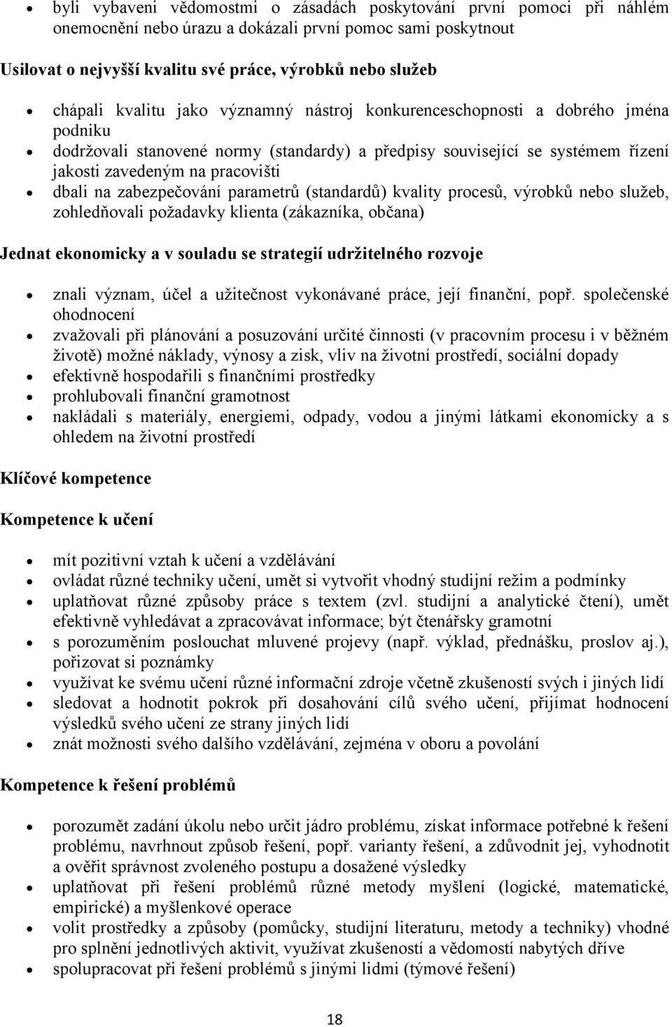 zabezpečování parametrů (standardů) kvality procesů, výrobků nebo služeb, zohledňovali požadavky klienta (zákazníka, občana) Jednat ekonomicky a v souladu se strategií udržitelného rozvoje znali