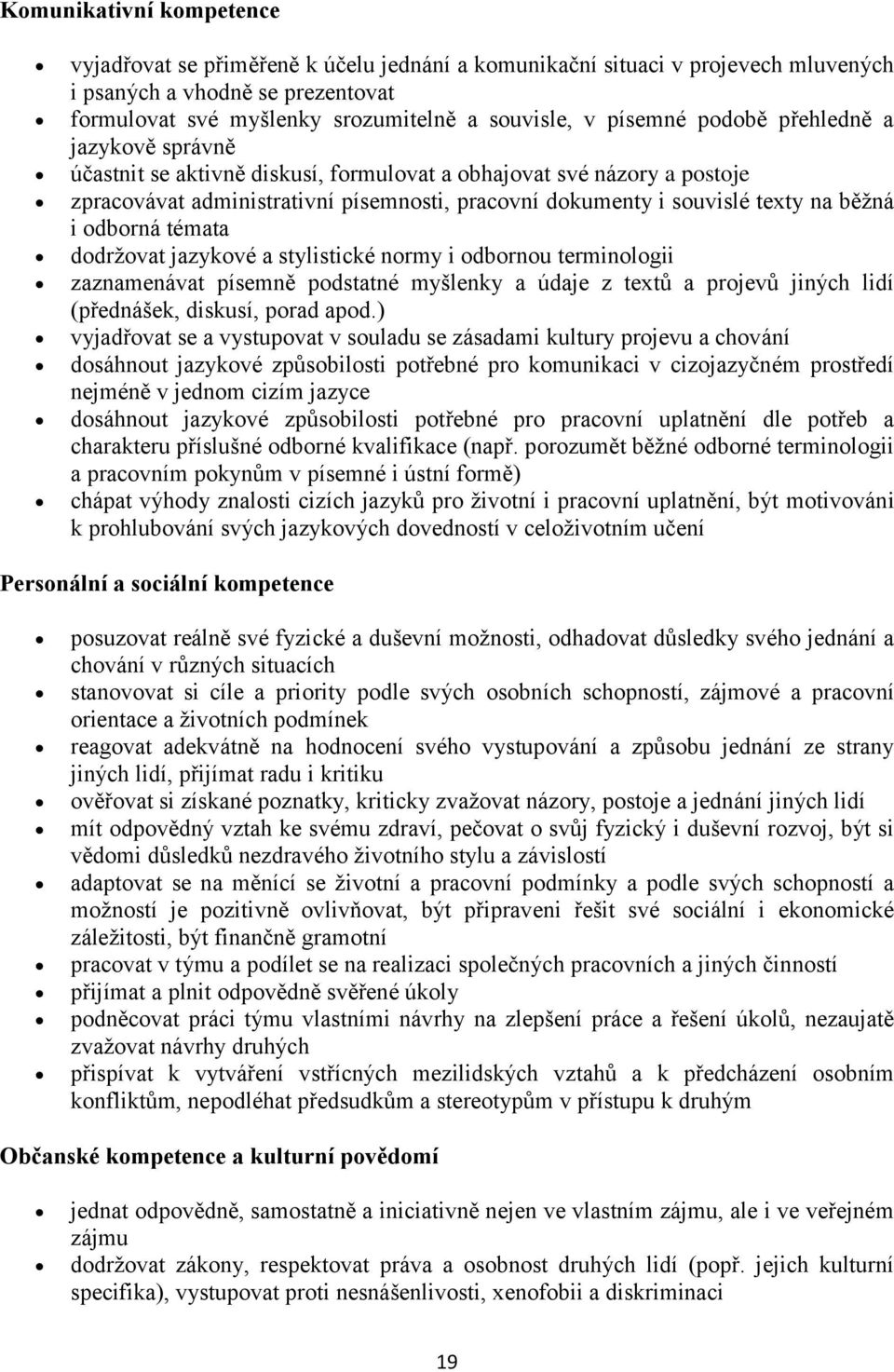 běžná i odborná témata dodržovat jazykové a stylistické normy i odbornou terminologii zaznamenávat písemně podstatné myšlenky a údaje z textů a projevů jiných lidí (přednášek, diskusí, porad apod.