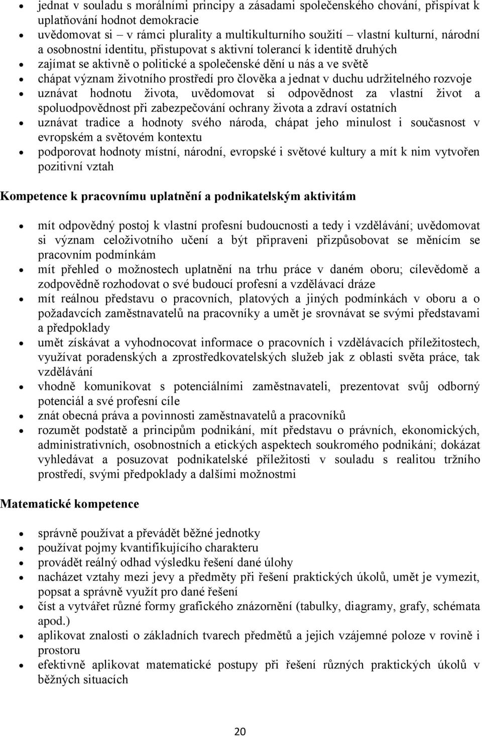 duchu udržitelného rozvoje uznávat hodnotu života, uvědomovat si odpovědnost za vlastní život a spoluodpovědnost při zabezpečování ochrany života a zdraví ostatních uznávat tradice a hodnoty svého