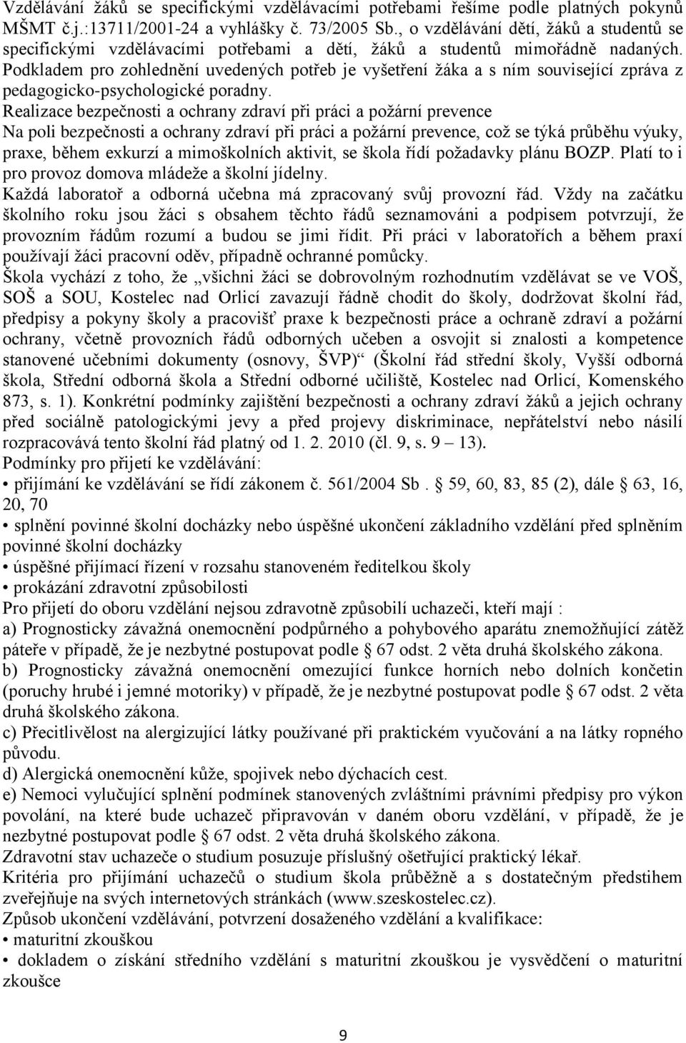 Podkladem pro zohlednění uvedených potřeb je vyšetření žáka a s ním související zpráva z pedagogicko-psychologické poradny.