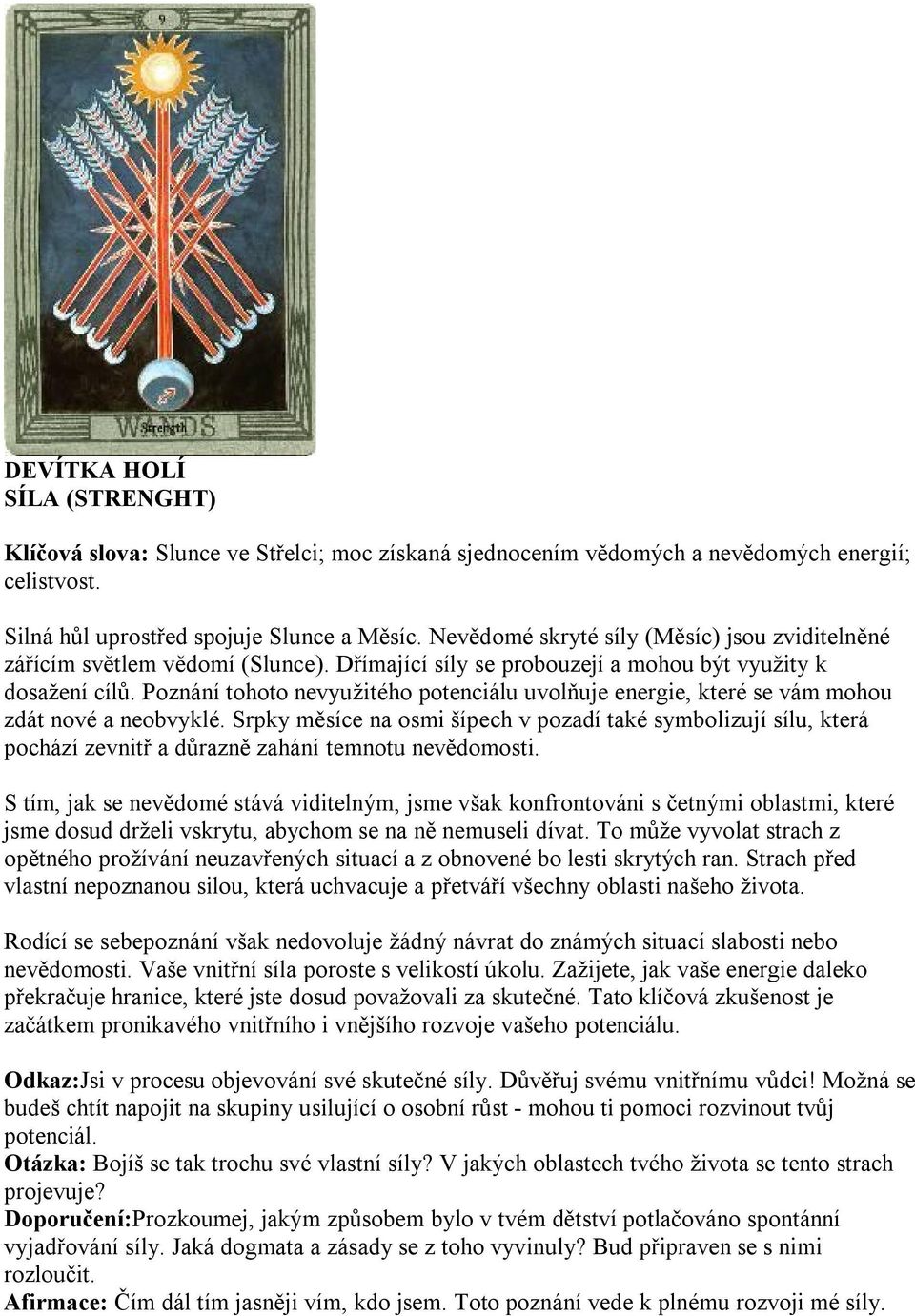 Poznání tohoto nevyužitého potenciálu uvolňuje energie, které se vám mohou zdát nové a neobvyklé.