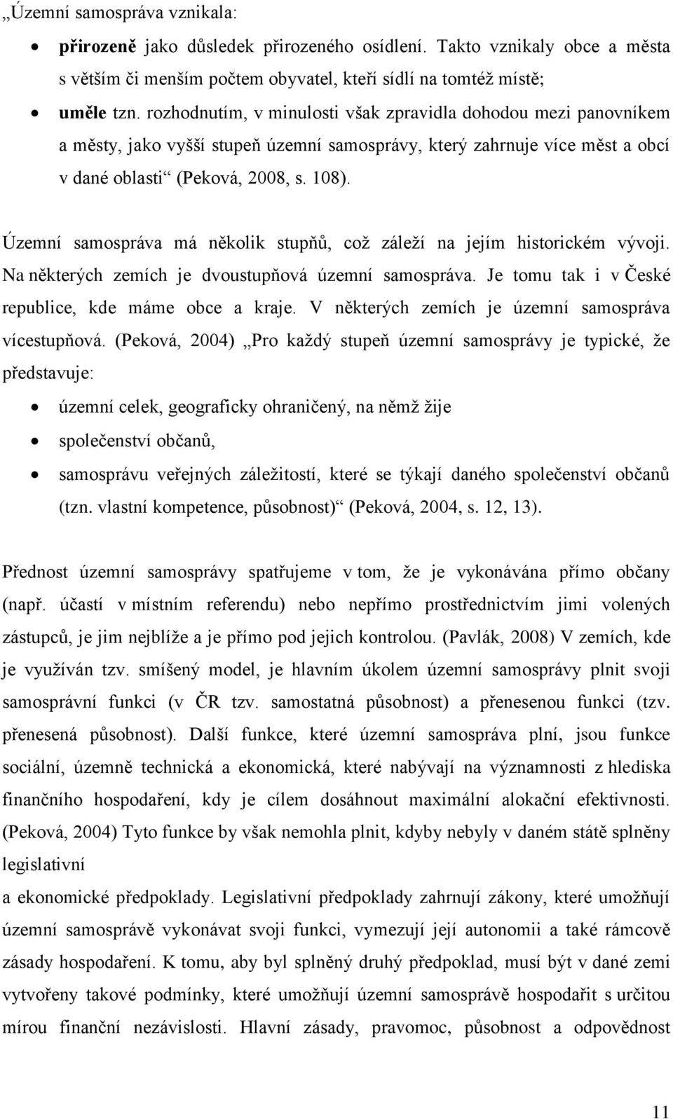 Územní samospráva má několik stupňů, což záleží na jejím historickém vývoji. Na některých zemích je dvoustupňová územní samospráva. Je tomu tak i v České republice, kde máme obce a kraje.