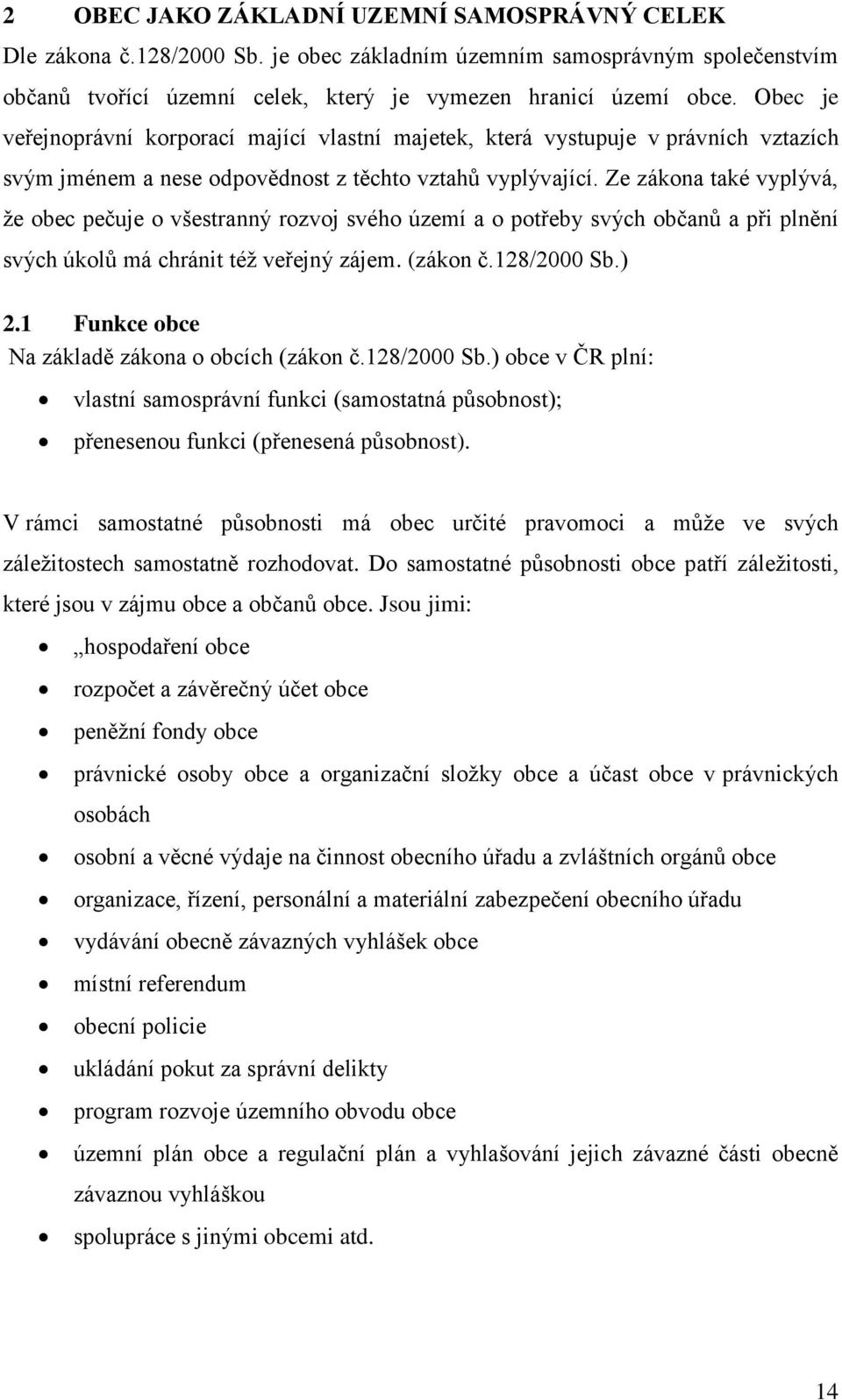 Ze zákona také vyplývá, že obec pečuje o všestranný rozvoj svého území a o potřeby svých občanů a při plnění svých úkolů má chránit též veřejný zájem. (zákon č.128/2000 Sb.) 2.