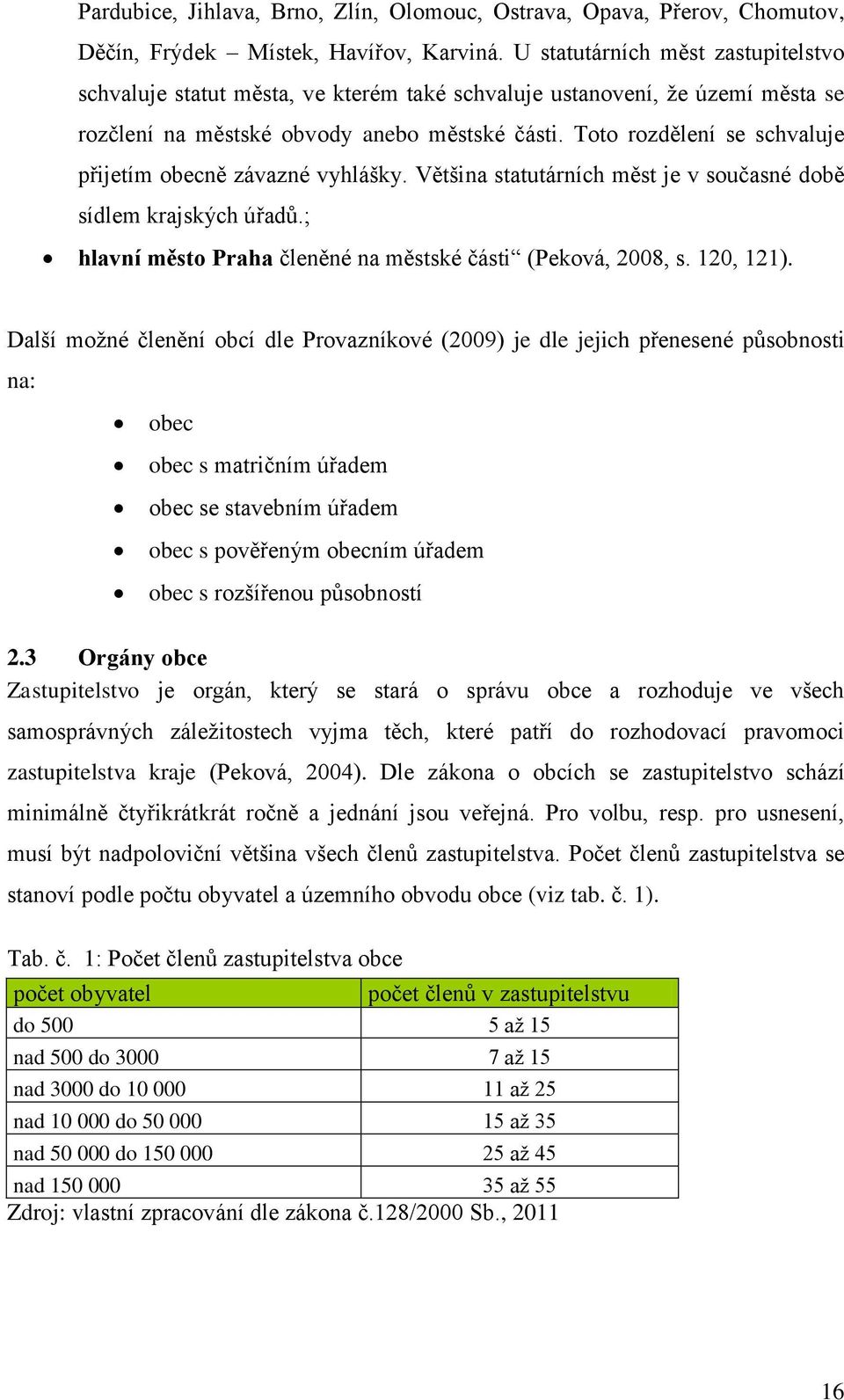 Toto rozdělení se schvaluje přijetím obecně závazné vyhlášky. Většina statutárních měst je v současné době sídlem krajských úřadů.; hlavní město Praha členěné na městské části (Peková, 2008, s.