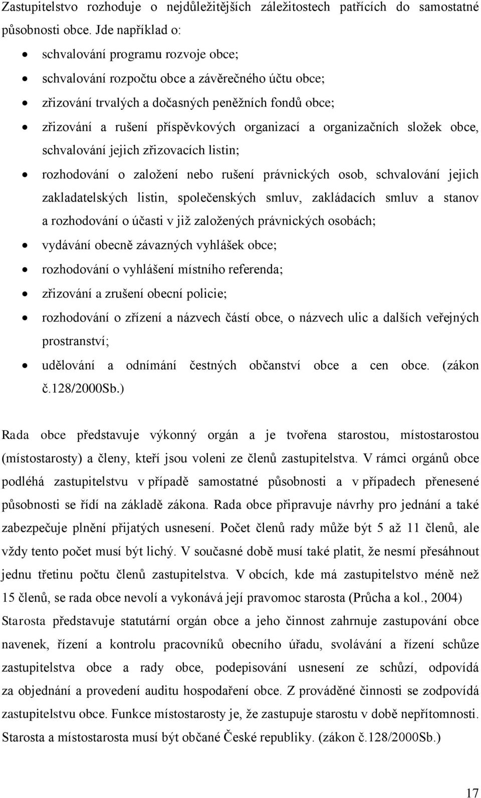 a organizačních složek obce, schvalování jejich zřizovacích listin; rozhodování o založení nebo rušení právnických osob, schvalování jejich zakladatelských listin, společenských smluv, zakládacích