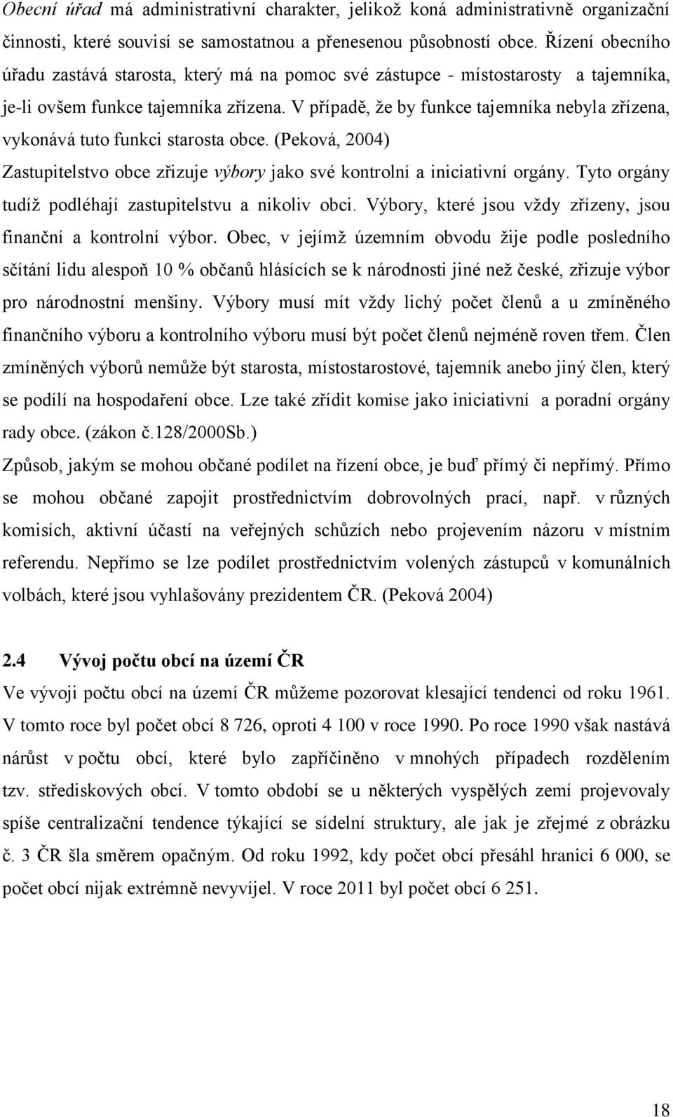 V případě, že by funkce tajemníka nebyla zřízena, vykonává tuto funkci starosta obce. (Peková, 2004) Zastupitelstvo obce zřizuje výbory jako své kontrolní a iniciativní orgány.