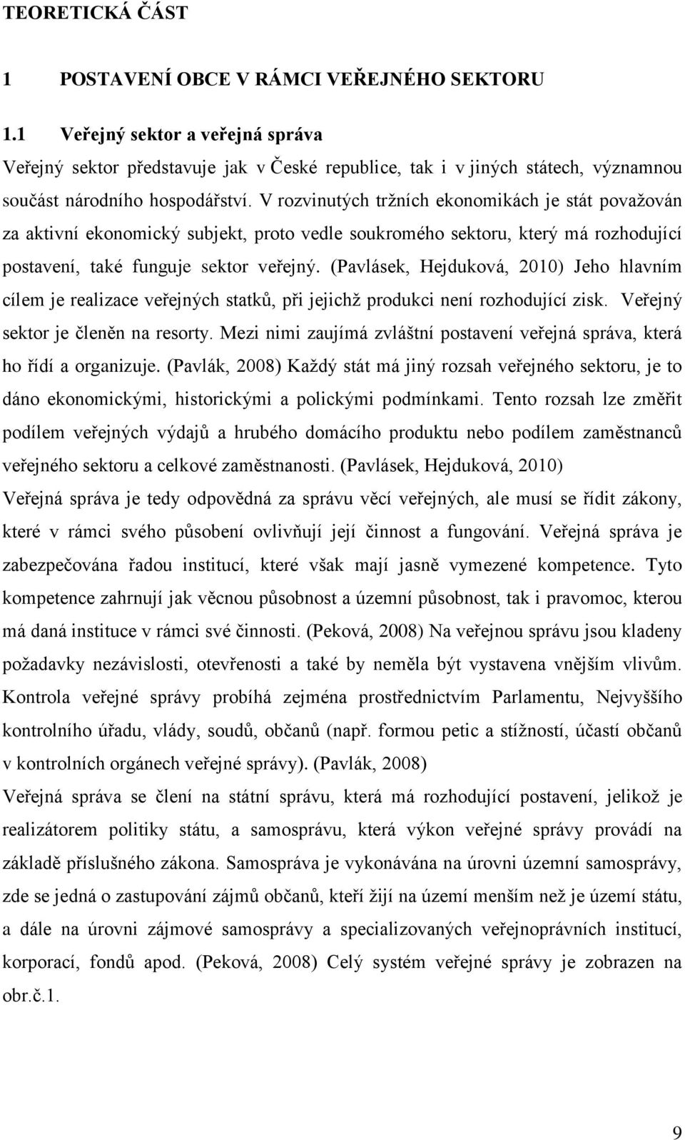 V rozvinutých tržních ekonomikách je stát považován za aktivní ekonomický subjekt, proto vedle soukromého sektoru, který má rozhodující postavení, také funguje sektor veřejný.