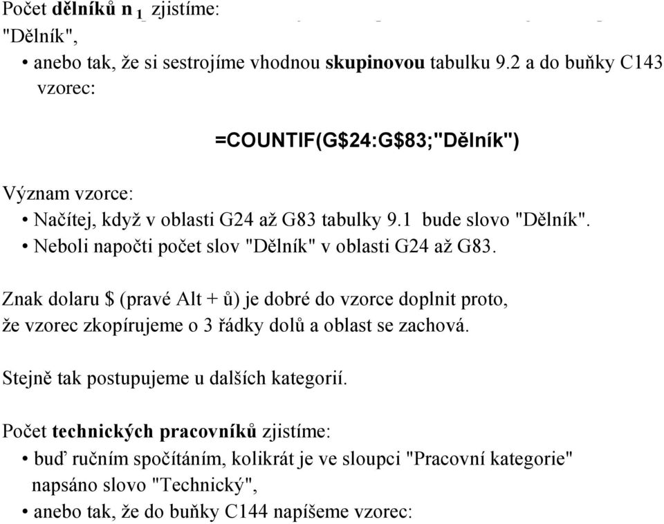 Znak dolaru $ (pravé Alt + ů) je dobré do vzorce doplnit proto, že vzorec zkopírujeme o 3 řádky dolů a oblast se zachová. Stejně tak postupujeme u dalších kategorií.