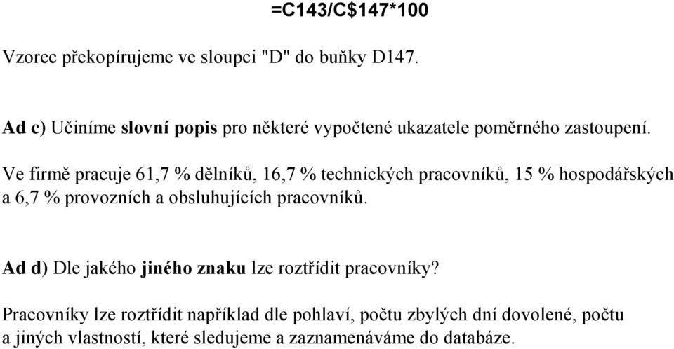 Ve firmě pracuje 61,7 % dělníků, 16,7 % technických pracovníků, 15 % hospodářských a 6,7 % provozních a obsluhujících