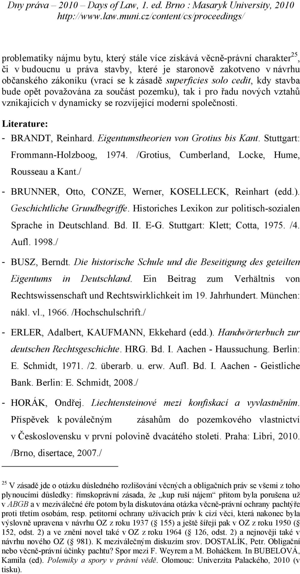 Eigentumstheorien von Grotius bis Kant. Stuttgart: Frommann-Holzboog, 1974. /Grotius, Cumberland, Locke, Hume, Rousseau a Kant./ - BRUNNER, Otto, CONZE, Werner, KOSELLECK, Reinhart (edd.).