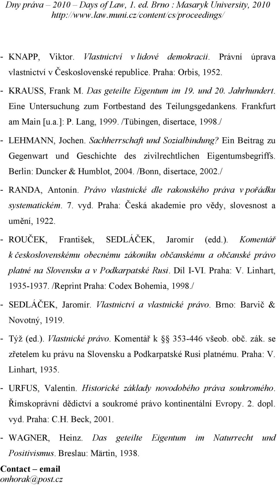 Ein Beitrag zu Gegenwart und Geschichte des zivilrechtlichen Eigentumsbegriffs. Berlin: Duncker & Humblot, 2004. /Bonn, disertace, 2002./ - RANDA, Antonín.