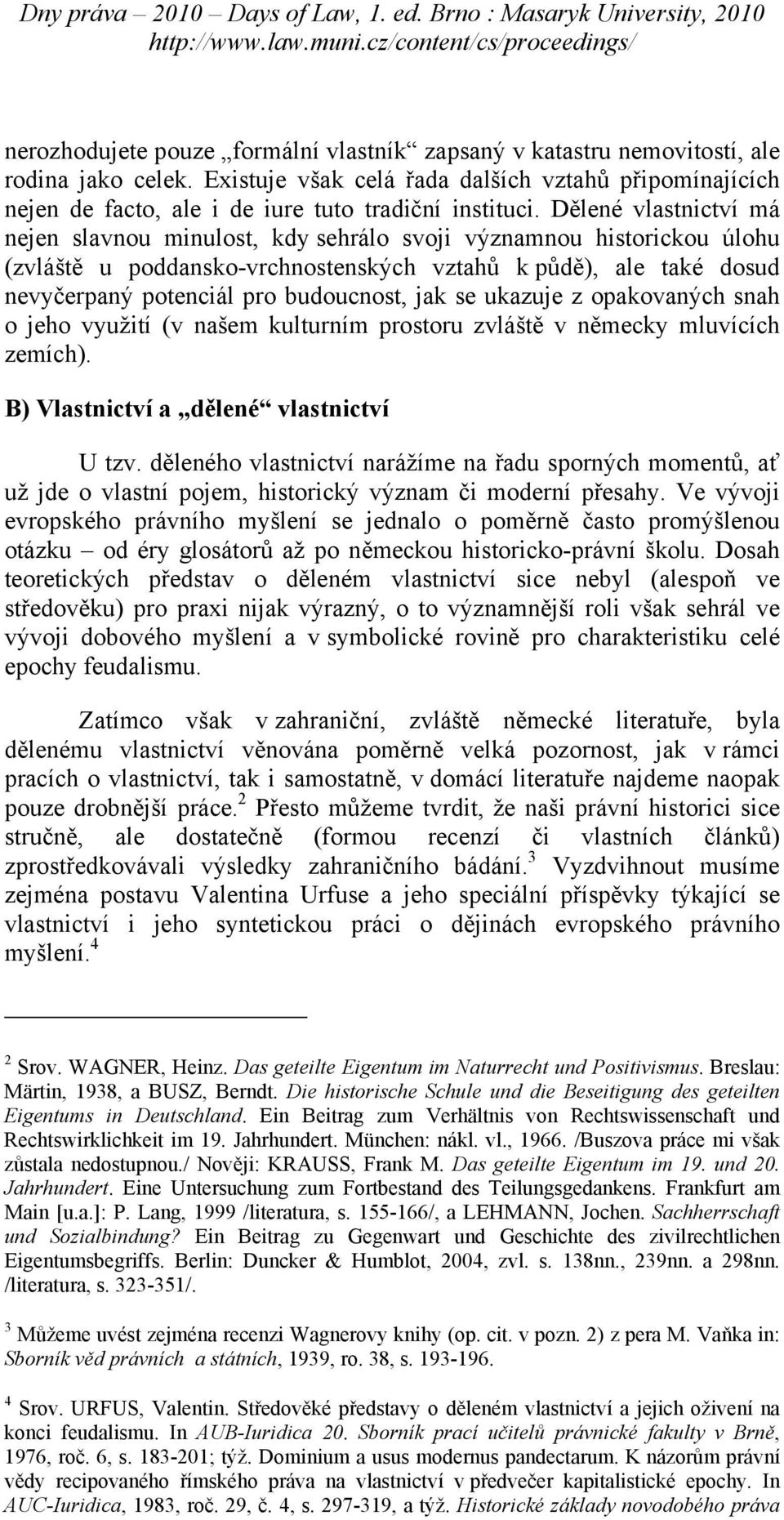 Dělené vlastnictví má nejen slavnou minulost, kdy sehrálo svoji významnou historickou úlohu (zvláště u poddansko-vrchnostenských vztahů k půdě), ale také dosud nevyčerpaný potenciál pro budoucnost,