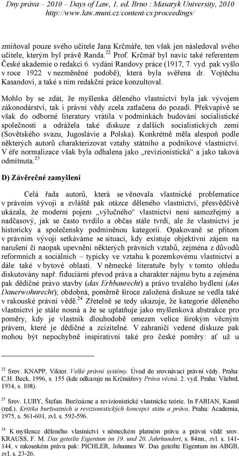 Mohlo by se zdát, že myšlenka děleného vlastnictví byla jak vývojem zákonodárství, tak i právní vědy zcela zatlačena do pozadí.