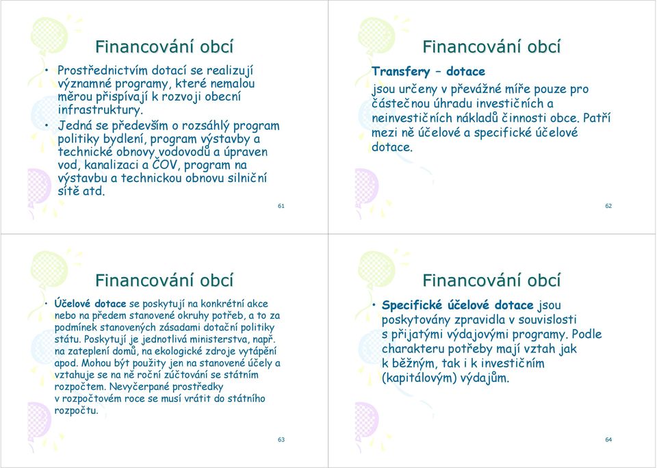 61 Transfery dotace jsou určeny v převážné míře pouze pro částečnou úhradu investičních a neinvestičních nákladů činnosti obce. Patří mezi ně účelové a specifické účelové dotace.