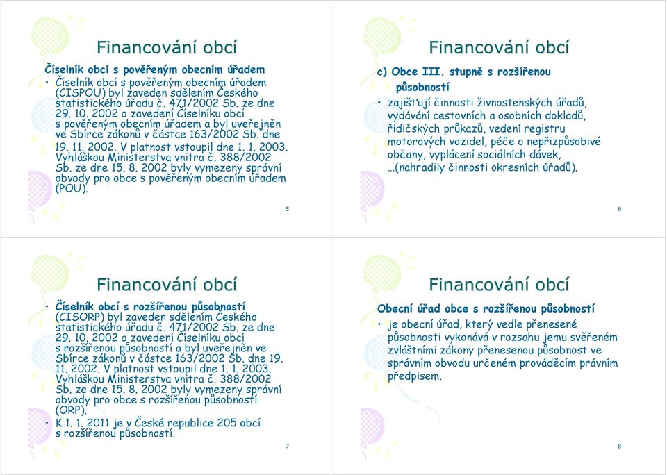 388/2002 Sb. ze dne 15. 8. 2002 byly vymezeny správní obvody pro obce s pověřeným obecním úřadem (POU). c) Obce III.