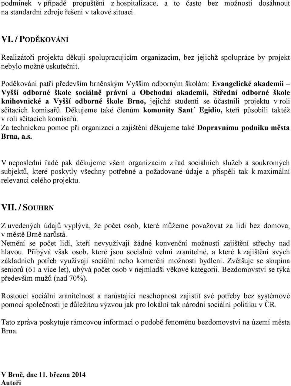 Poděkování patří především brněnským Vyšším odborným školám: Evangelické akademii Vyšší odborné škole sociálně právní a Obchodní akademii, Střední odborné škole knihovnické a Vyšší odborné škole