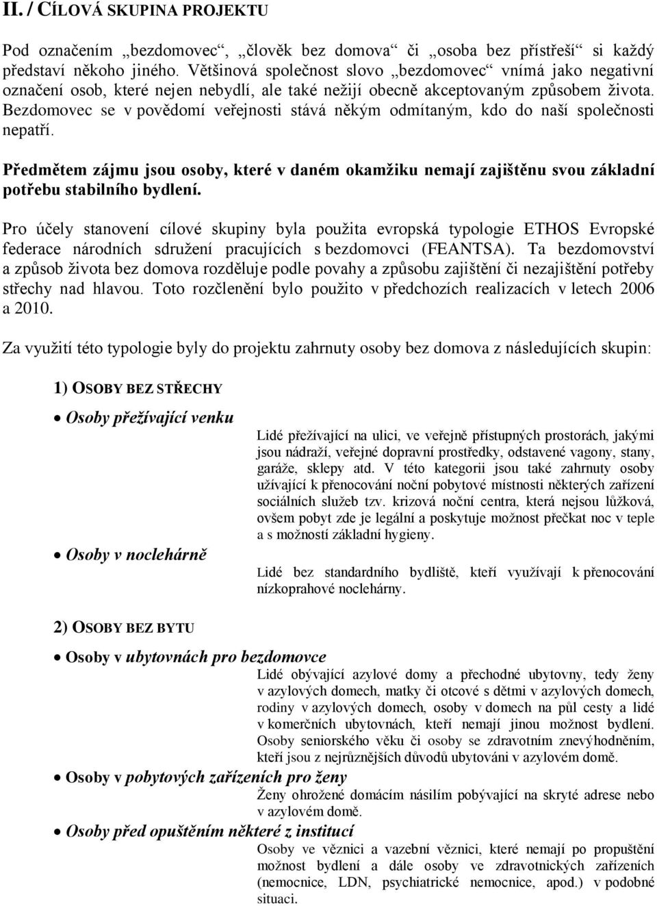 Bezdomovec se v povědomí veřejnosti stává někým odmítaným, kdo do naší společnosti nepatří.