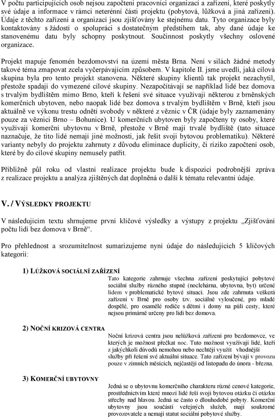 Tyto organizace byly kontaktovány s žádostí o spolupráci s dostatečným předstihem tak, aby dané údaje ke stanovenému datu byly schopny poskytnout. Součinnost poskytly všechny oslovené organizace.