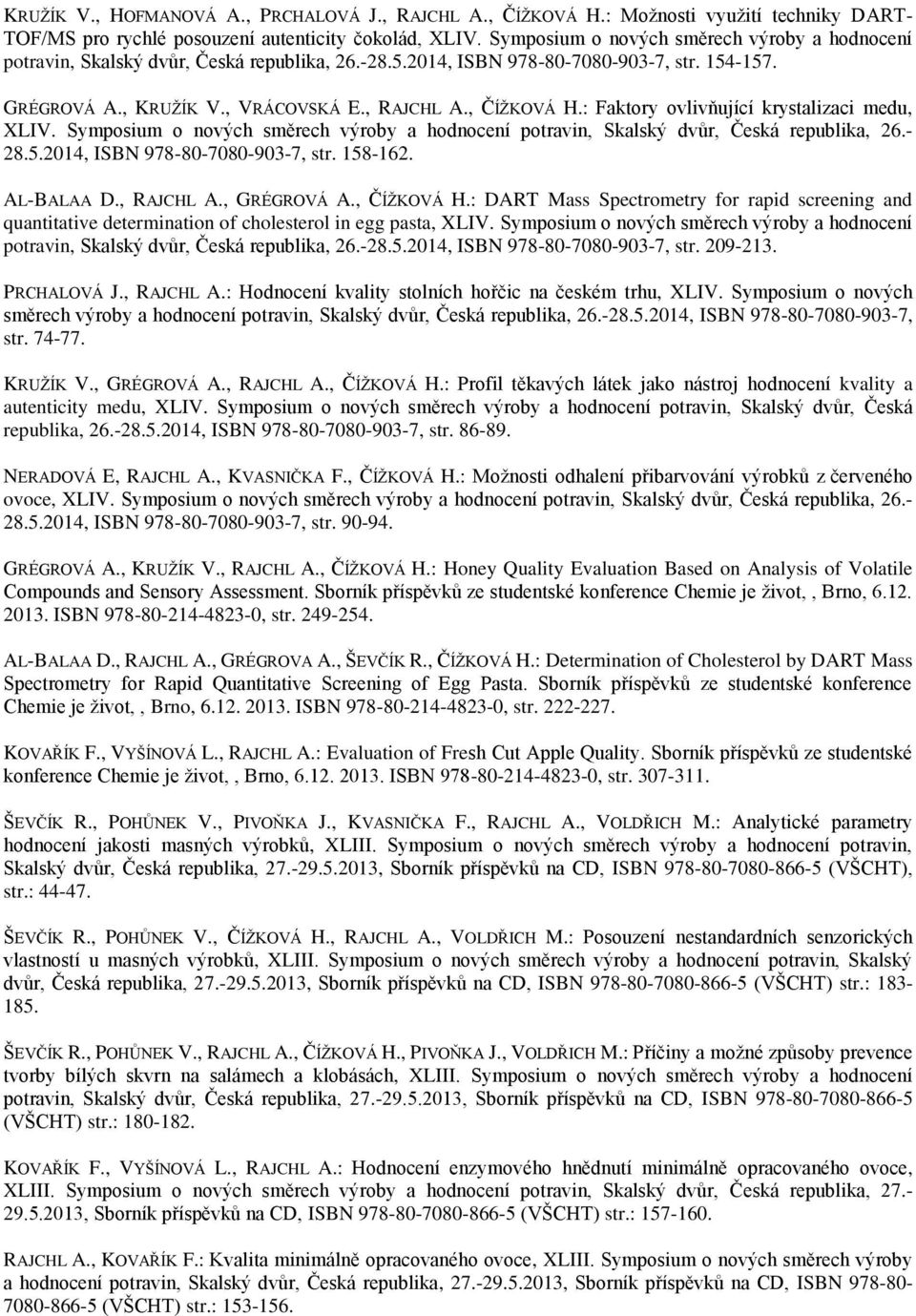 : Faktory ovlivňující krystalizaci medu, XLIV. Symposium o nových směrech výroby a hodnocení potravin, Skalský dvůr, Česká republika, 26.- 28.5.2014, ISBN 978-80-7080-903-7, str. 158-162. AL-BALAA D.