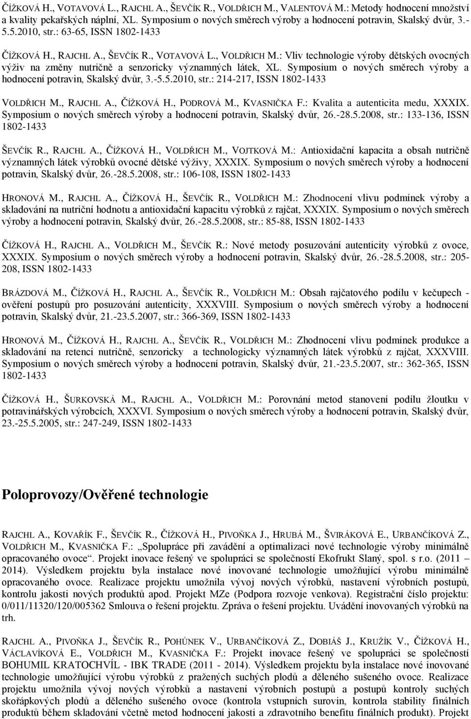 : Vliv technologie výroby dětských ovocných výživ na změny nutričně a senzoricky významných látek, XL. Symposium o nových směrech výroby a hodnocení potravin, Skalský dvůr, 3.-5.5.2010, str.