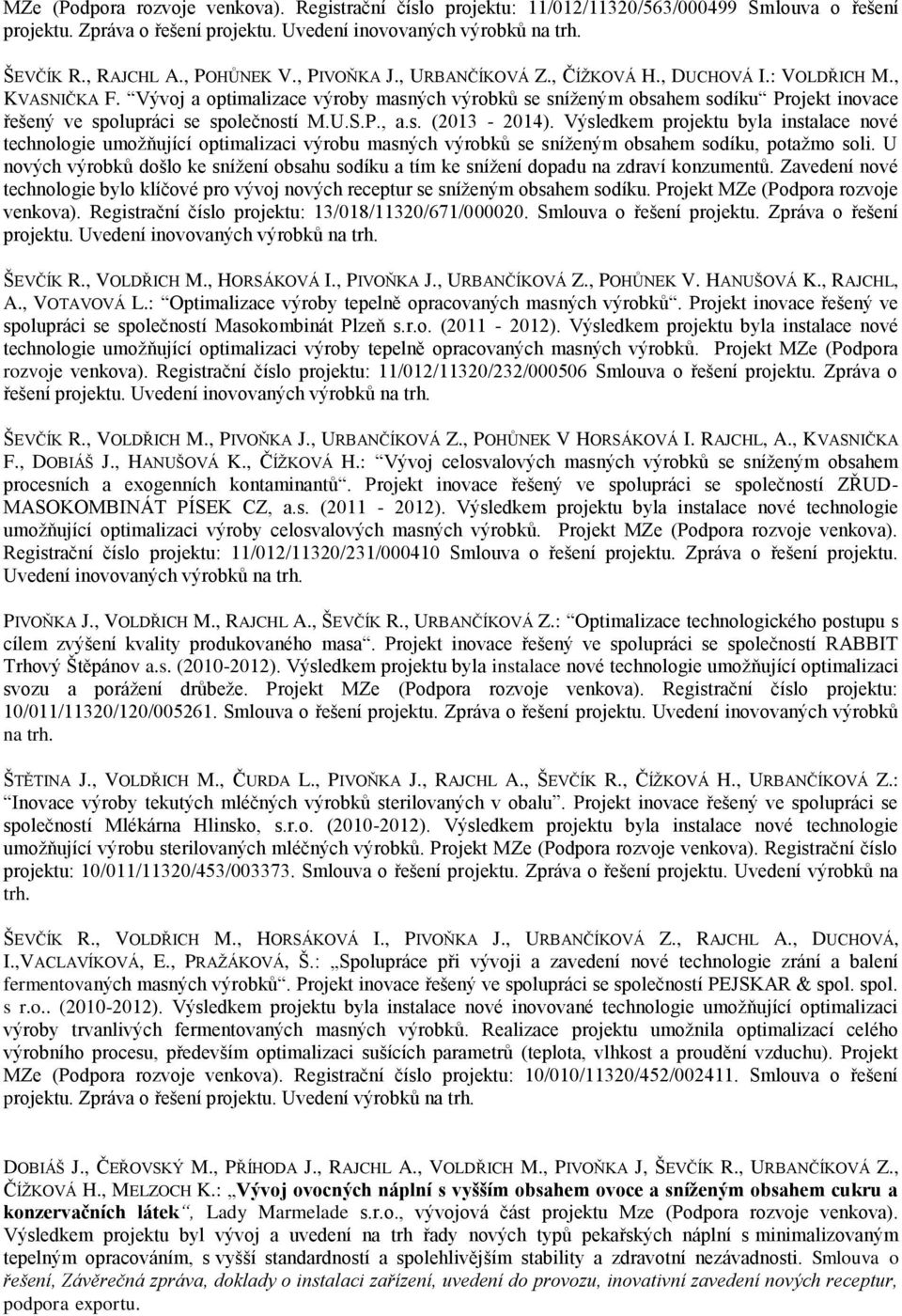 Vývoj a optimalizace výroby masných výrobků se sníženým obsahem sodíku Projekt inovace řešený ve spolupráci se společností M.U.S.P., a.s. (2013-2014).