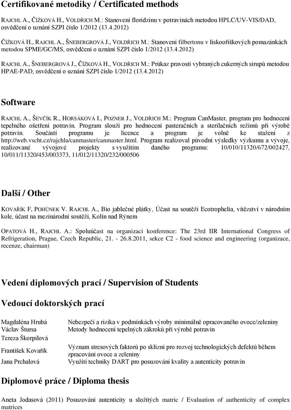 , ŠNEBERGROVÁ J., ČÍŽKOVÁ H., VOLDŘICH M.: Průkaz pravosti vybraných cukerných sirupů metodou HPAE-PAD, osvědčení o uznání SZPI číslo 1/2012 (13.4.2012) Software RAJCHL A., ŠEVČÍK R., HORSÁKOVÁ I.