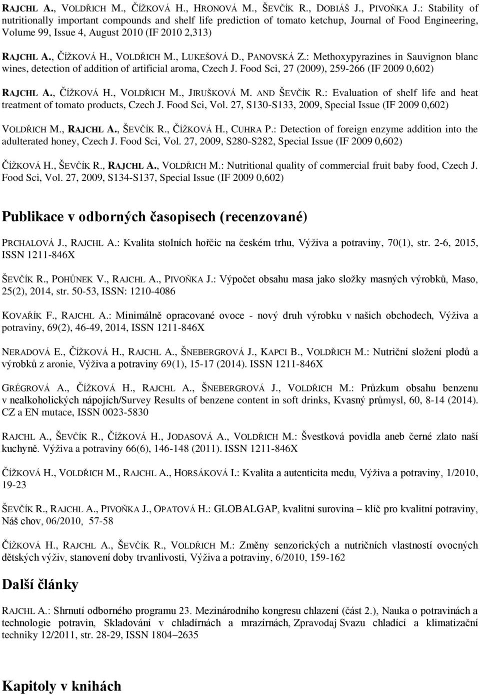 , VOLDŘICH M., LUKEŠOVÁ D., PANOVSKÁ Z.: Methoxypyrazines in Sauvignon blanc wines, detection of addition of artificial aroma, Czech J. Food Sci, 27 (2009), 259-266 (IF 2009 0,602) RAJCHL A.