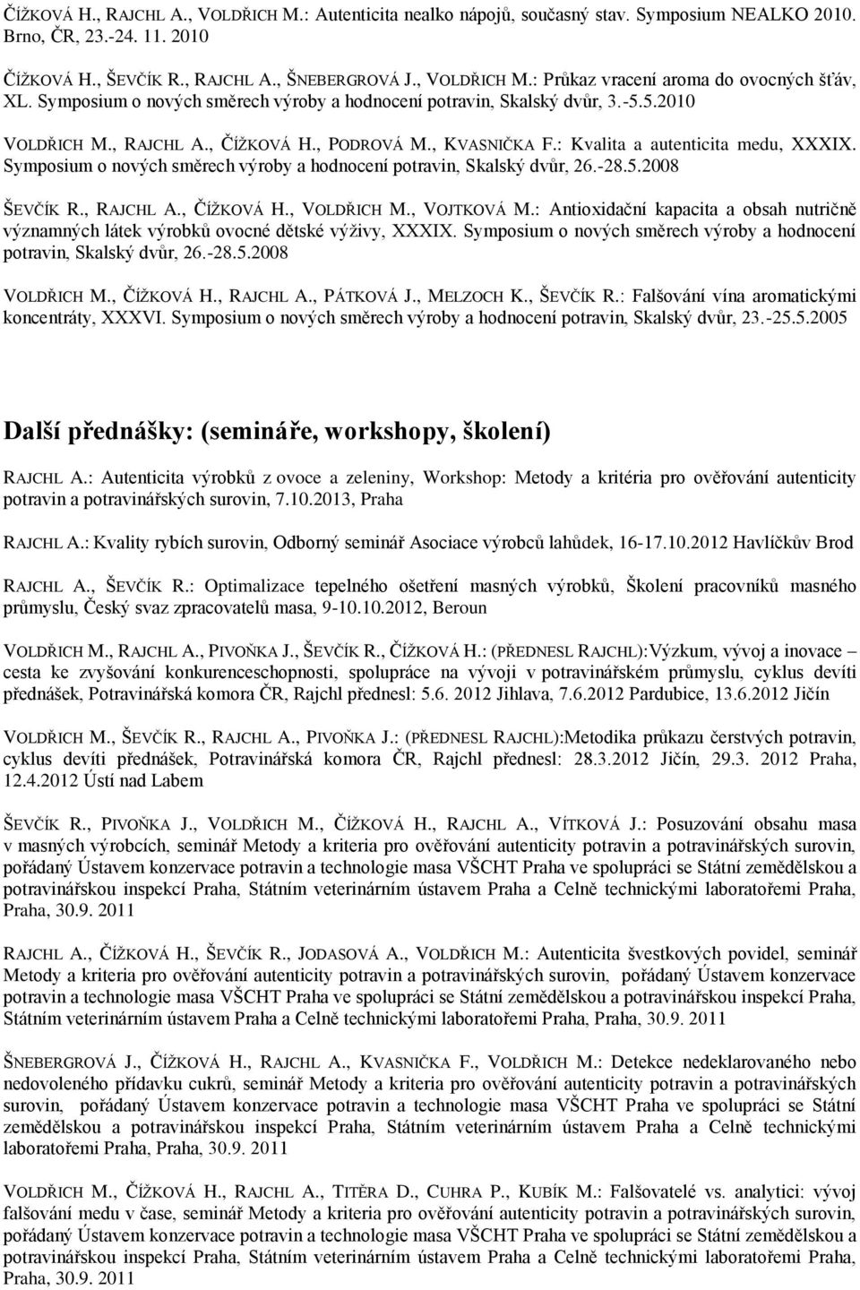 Symposium o nových směrech výroby a hodnocení potravin, Skalský dvůr, 26.-28.5.2008 ŠEVČÍK R., RAJCHL A., ČÍŽKOVÁ H., VOLDŘICH M., VOJTKOVÁ M.