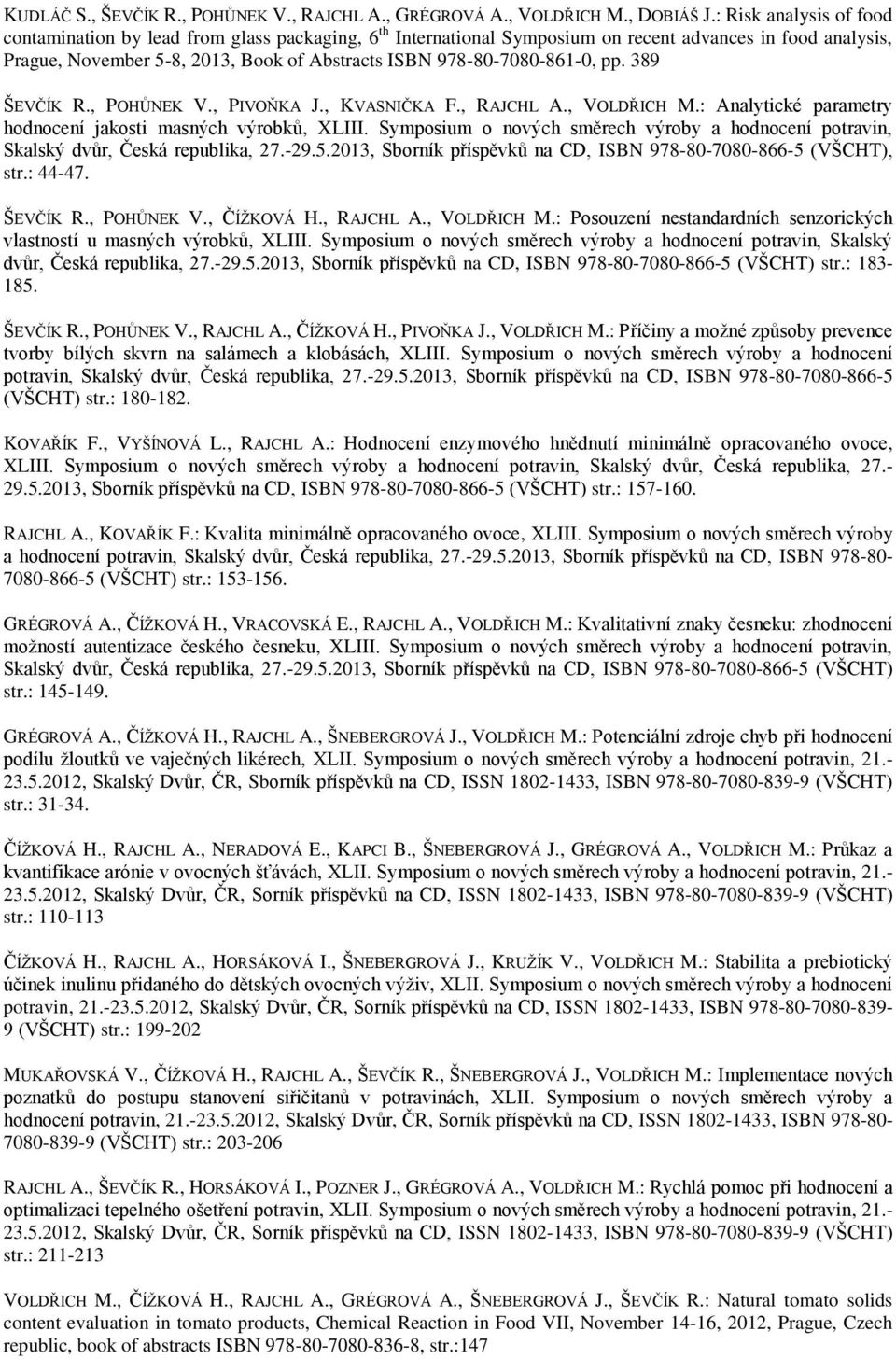 978-80-7080-861-0, pp. 389 ŠEVČÍK R., POHŮNEK V., PIVOŇKA J., KVASNIČKA F., RAJCHL A., VOLDŘICH M.: Analytické parametry hodnocení jakosti masných výrobků, XLIII.