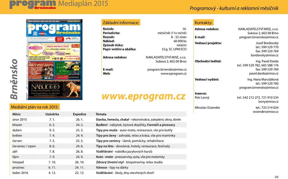 brnensko@mise.cz www.eprogram.cz www.eprogram.cz Mediální plán na rok 2015: Měsíc Uzávěrka Expedice Témata únor 2015 7. 1. 26. 1. Stavba, řemesla, chatař - rekonstrukce, zateplení, okna, dveře březen 6.