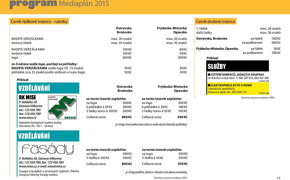(cca 25 znaků podle velikosti a tvaru loga) 50 Kč 30 Kč Příklad: VZDĚLÁVÁNÍ RK MISE P. Velikého 30 Ostrava-Vítkovice tel.: 123 456 789 fax: 123 456 789 www.mise.cz Nabízíme komplexní realitní služby.