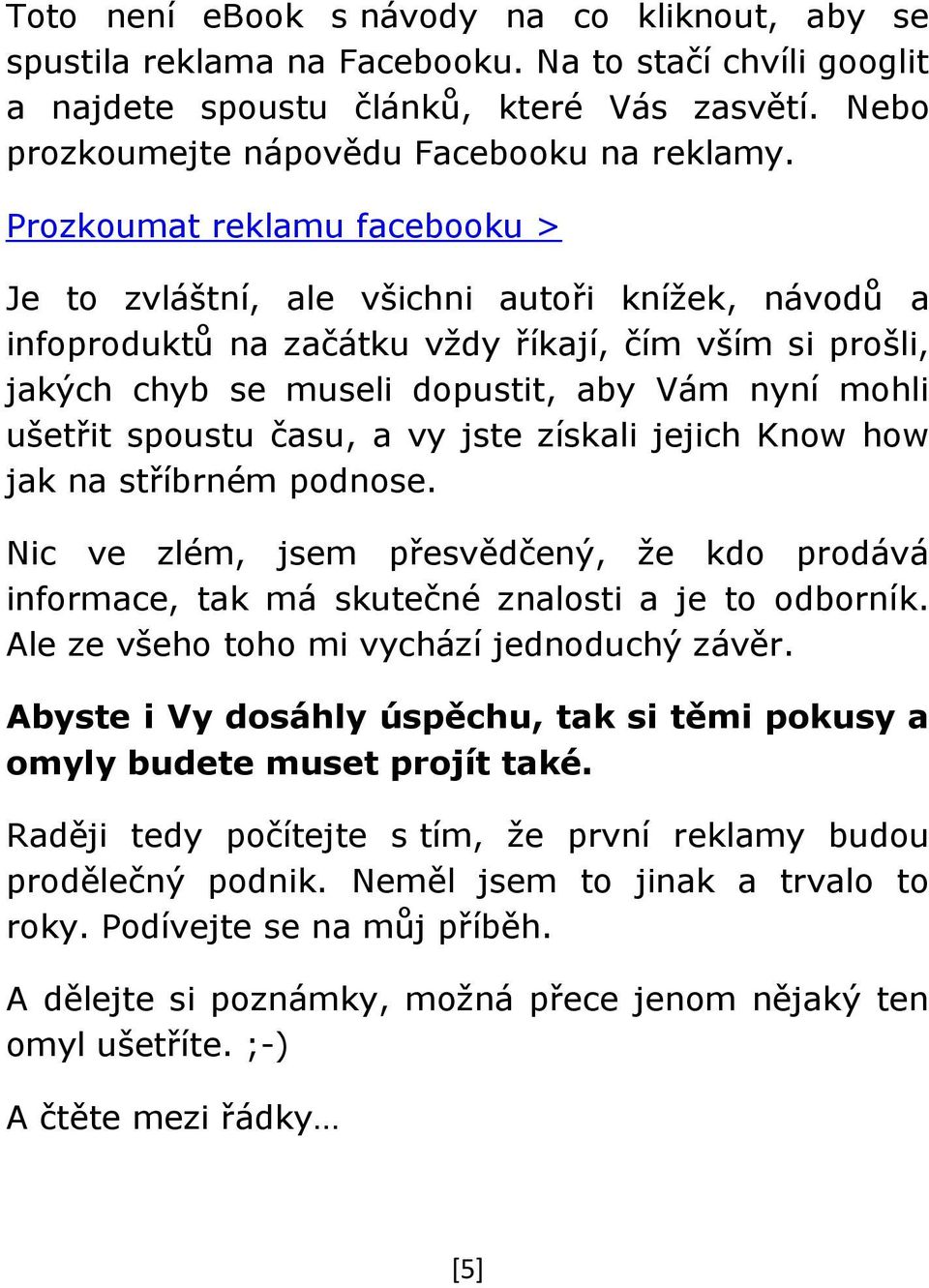 spoustu času, a vy jste získali jejich Know how jak na stříbrném podnose. Nic ve zlém, jsem přesvědčený, že kdo prodává informace, tak má skutečné znalosti a je to odborník.