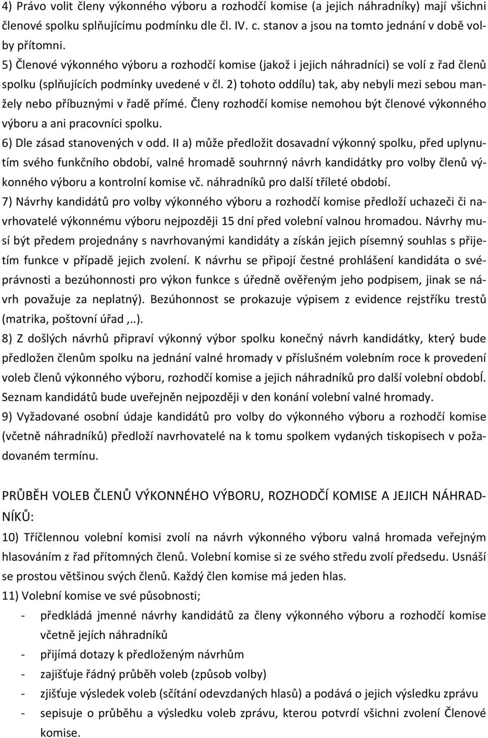 2) tohoto oddílu) tak, aby nebyli mezi sebou manžely nebo příbuznými v řadě přímé. Členy rozhodčí komise nemohou být členové výkonného výboru a ani pracovníci spolku. 6) Dle zásad stanovených v odd.