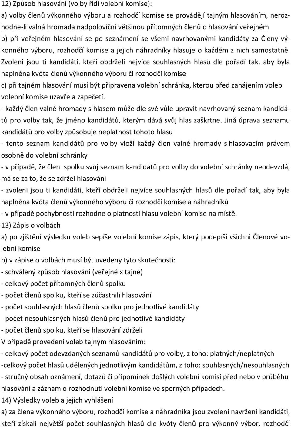 Zvoleni jsou ti kandidáti, kteří obdrželi nejvíce souhlasných hlasů dle pořadí tak, aby byla naplněna kvóta členů výkonného výboru či rozhodčí komise c) při tajném hlasování musí být připravena