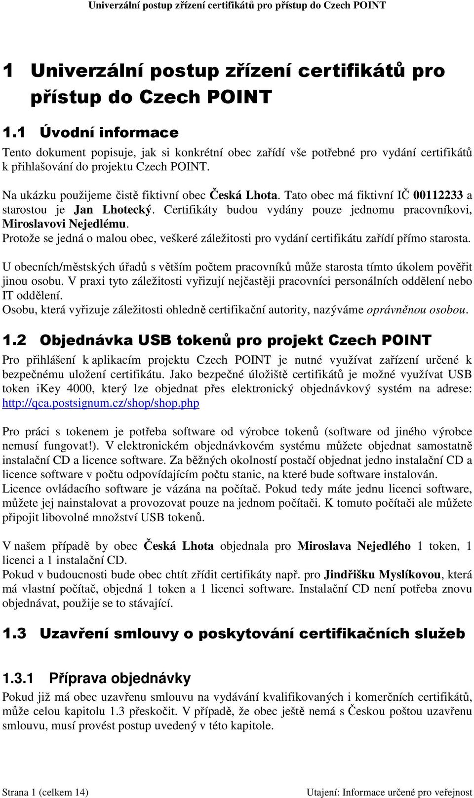 Na ukázku použijeme čistě fiktivní obec Česká Lhota. Tato obec má fiktivní IČ 00112233 a starostou je Jan Lhotecký. Certifikáty budou vydány pouze jednomu pracovníkovi, Miroslavovi Nejedlému.