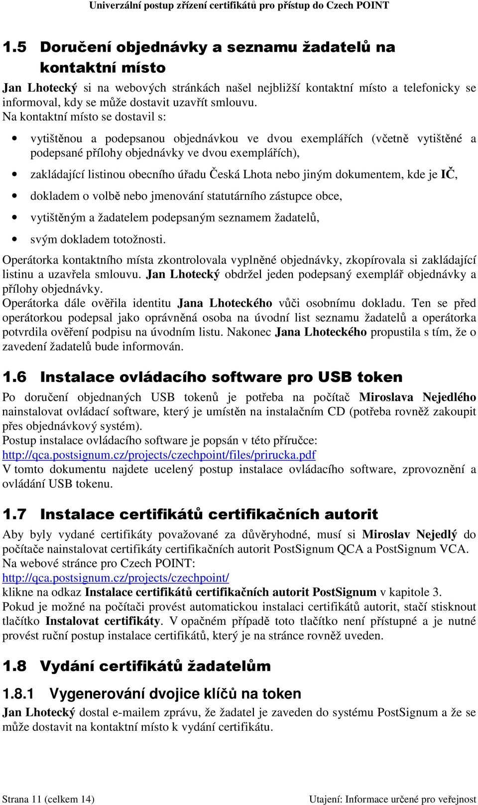 Česká Lhota nebo jiným dokumentem, kde je IČ, dokladem o volbě nebo jmenování statutárního zástupce obce, vytištěným a žadatelem podepsaným seznamem žadatelů, svým dokladem totožnosti.