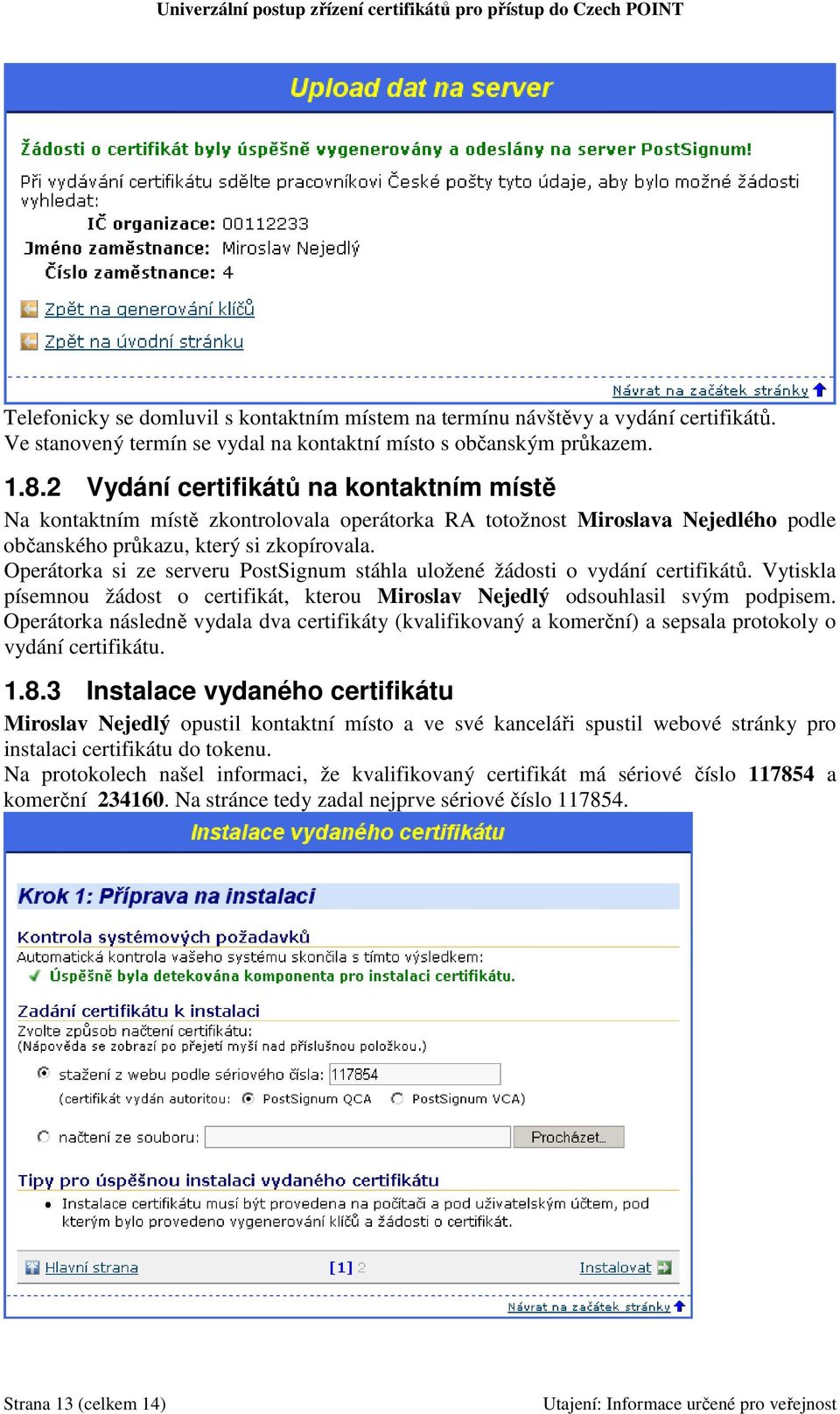 Operátorka si ze serveru PostSignum stáhla uložené žádosti o vydání certifikátů. Vytiskla písemnou žádost o certifikát, kterou Miroslav Nejedlý odsouhlasil svým podpisem.