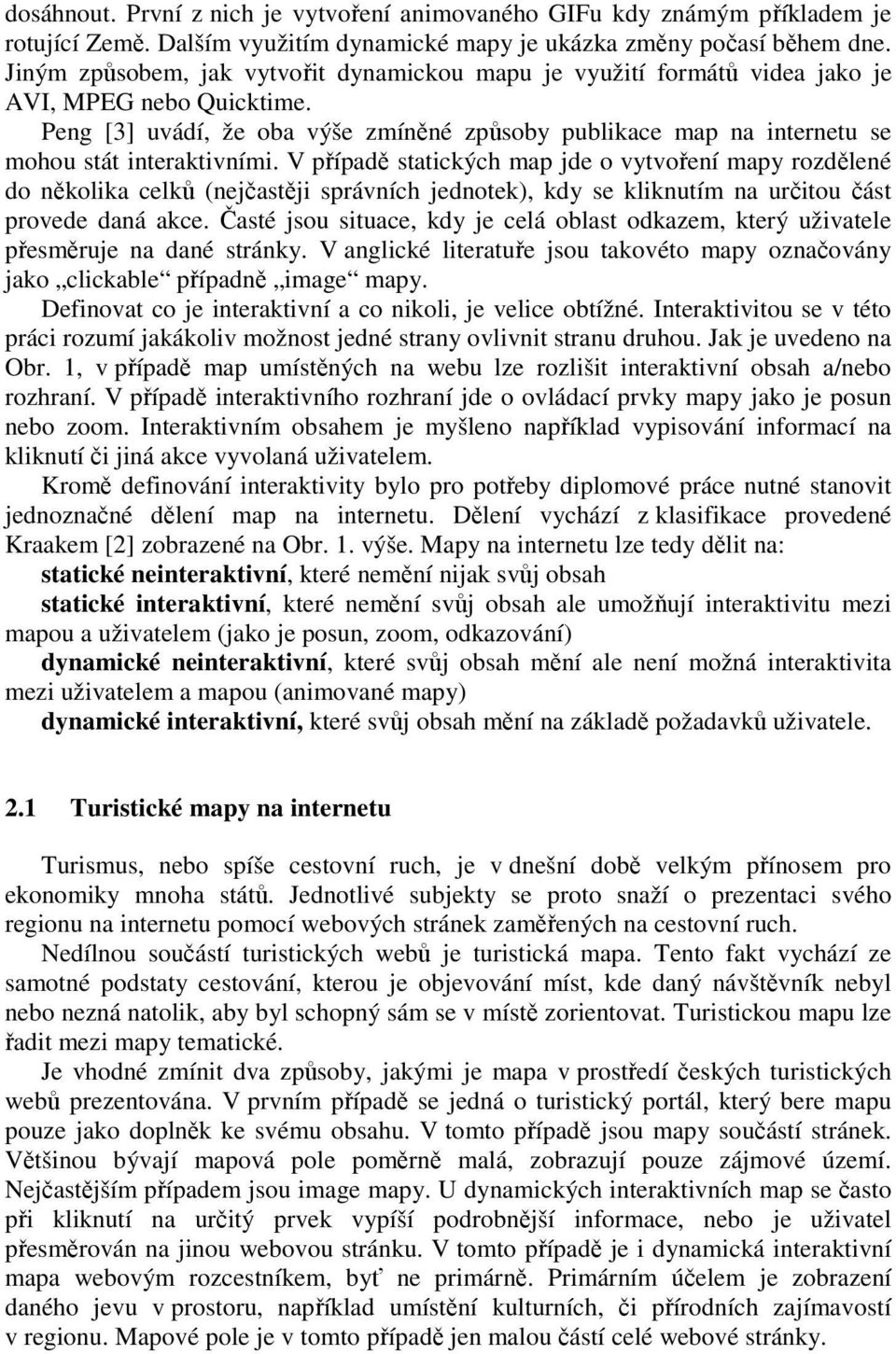 Peng [3] uvádí, že oba výše zmíněné způsoby publikace map na internetu se mohou stát interaktivními.