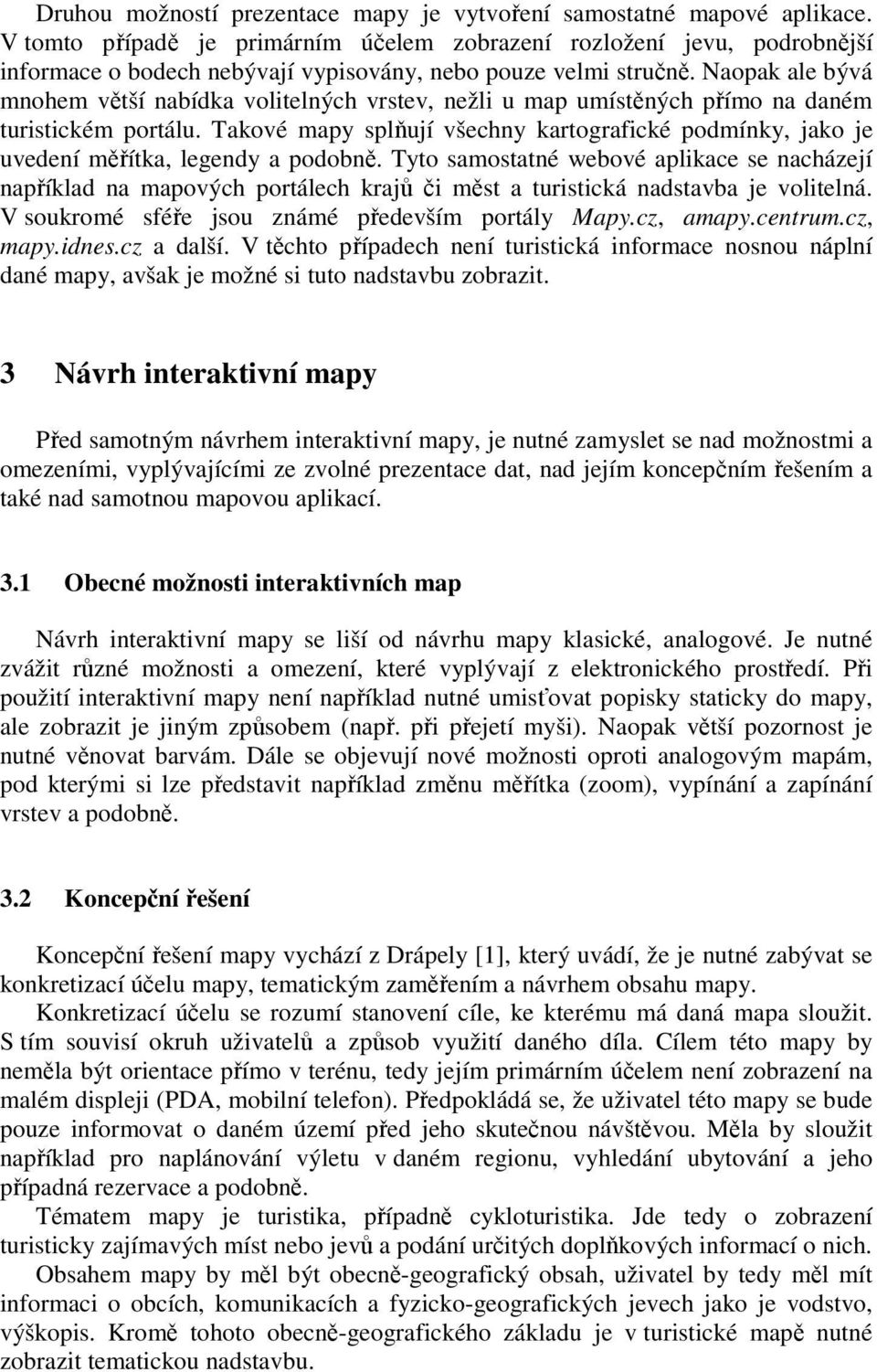 Naopak ale bývá mnohem větší nabídka volitelných vrstev, nežli u map umístěných přímo na daném turistickém portálu.