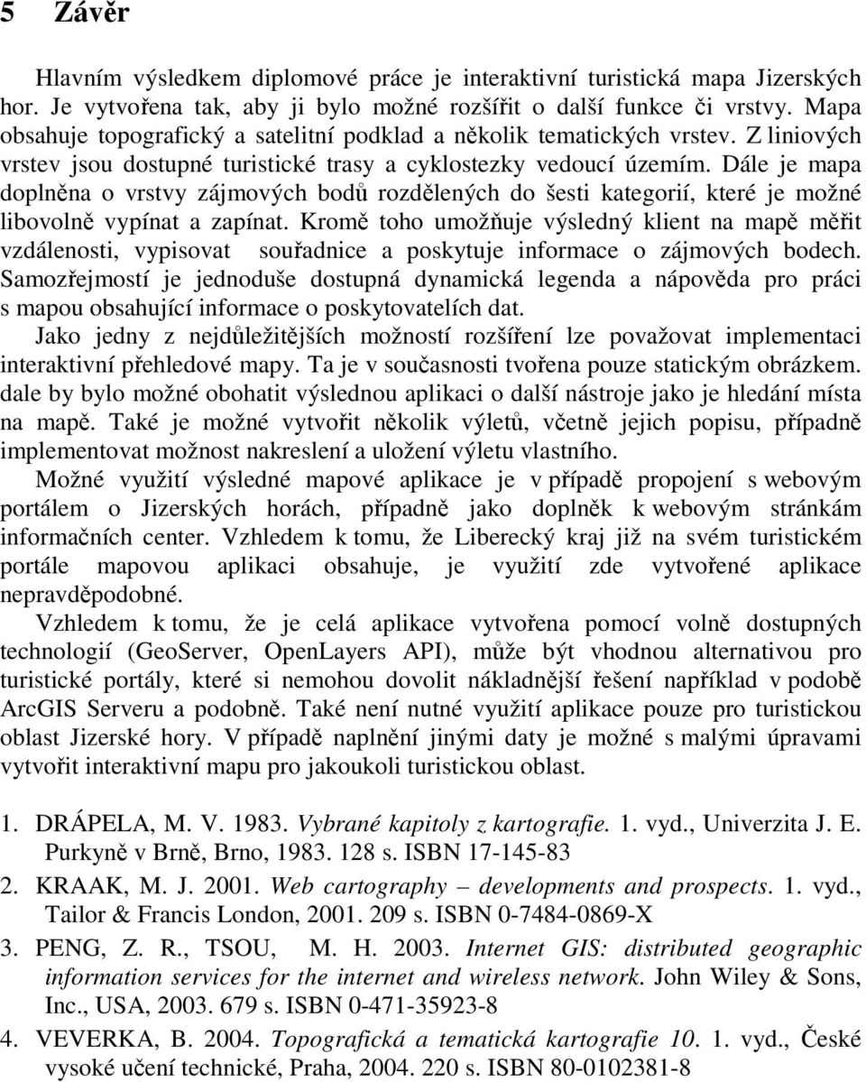 Dále je mapa doplněna o vrstvy zájmových bodů rozdělených do šesti kategorií, které je možné libovolně vypínat a zapínat.