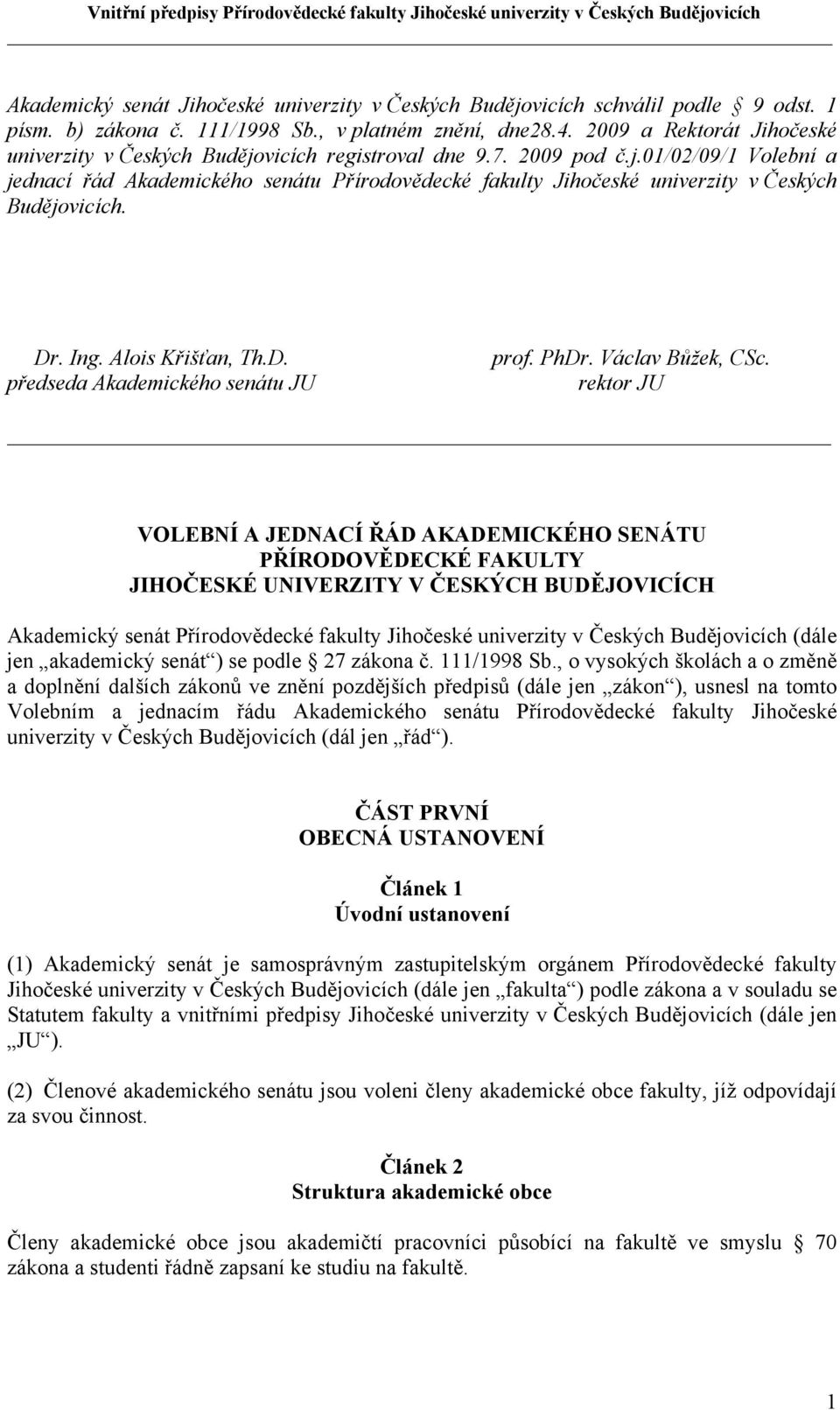 Dr. Ing. Alois Křišťan, Th.D. předseda Akademického senátu JU prof. PhDr. Václav Bůžek, CSc.