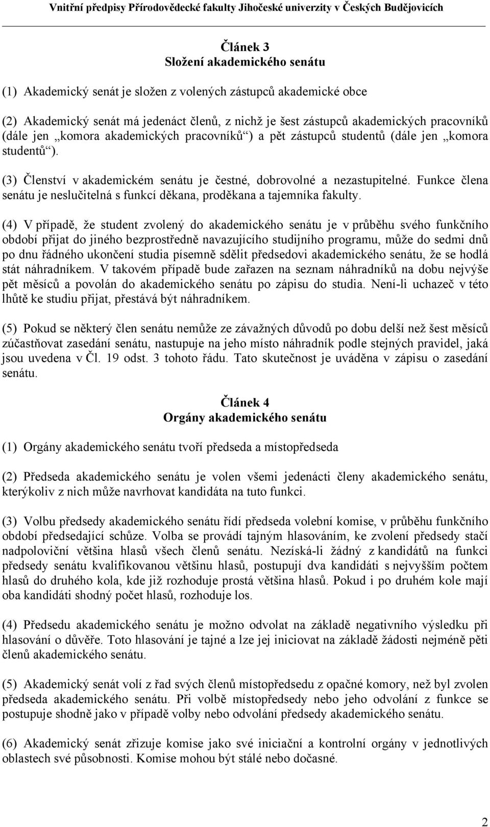 Funkce člena senátu je neslučitelná s funkcí děkana, proděkana a tajemníka fakulty.