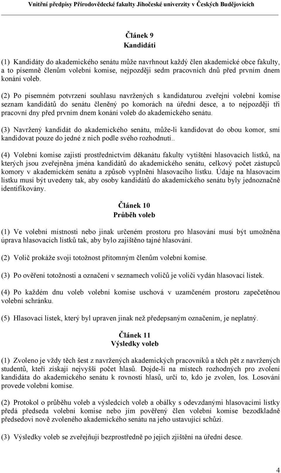 (2) Po písemném potvrzení souhlasu navržených s kandidaturou zveřejní volební komise seznam kandidátů do senátu členěný po komorách na úřední desce, a to nejpozději tři pracovní dny před prvním dnem