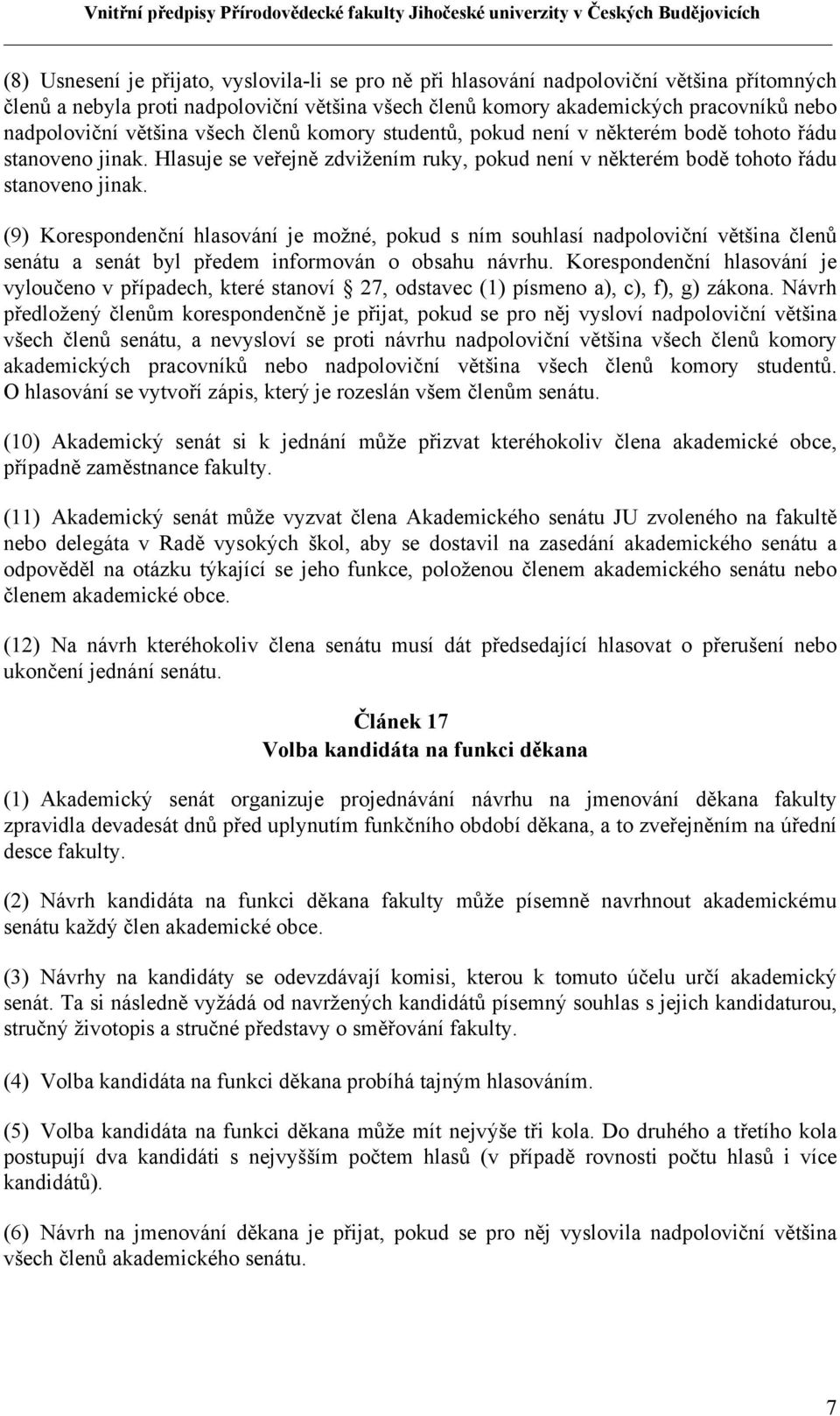 (9) Korespondenční hlasování je možné, pokud s ním souhlasí nadpoloviční většina členů senátu a senát byl předem informován o obsahu návrhu.